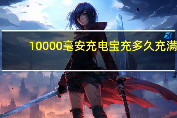 10000毫安充电宝充多久充满