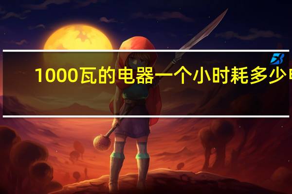 1000瓦的电器一个小时耗多少电