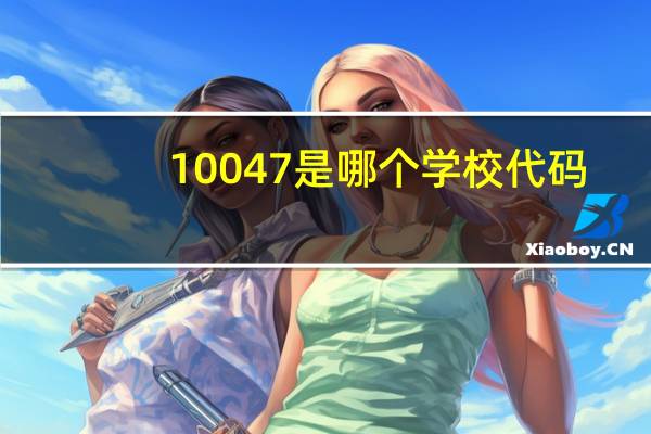 10047是哪个学校代码