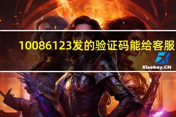 10086123发的验证码能给客服吗（10086100）