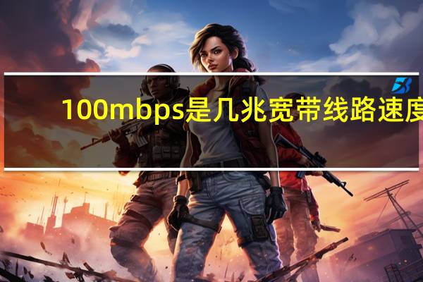 100mbps是几兆宽带线路速度（100mbps是几兆宽带）