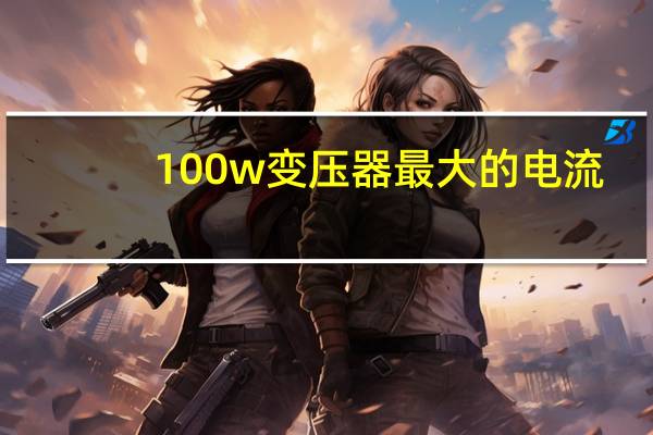 100w变压器最大的电流
