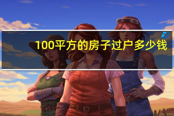 100平方的房子过户多少钱