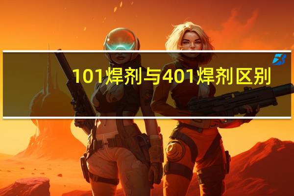 101焊剂与401焊剂区别