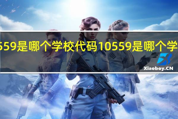 10559是哪个学校代码 10559是哪个学校代码呢