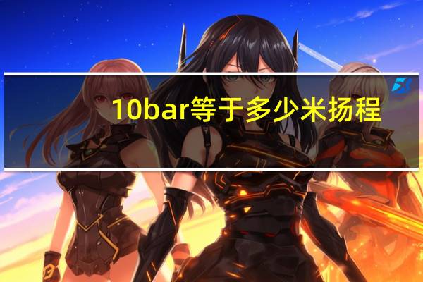 10bar等于多少米扬程（压力表bar的全名 10bar等于多少kg）