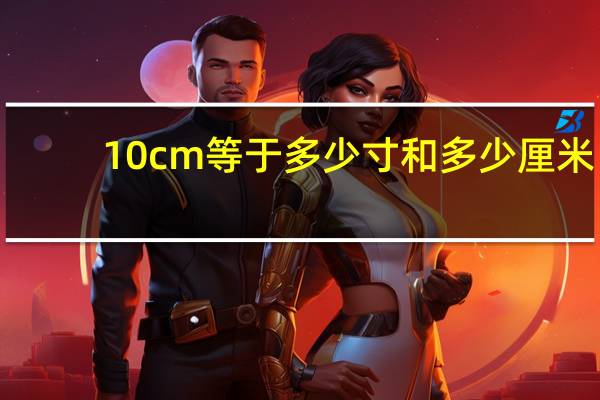10cm等于多少寸和多少厘米