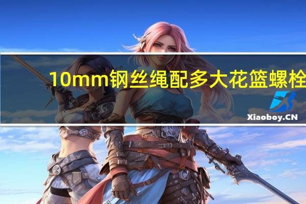 10mm钢丝绳配多大花篮螺栓