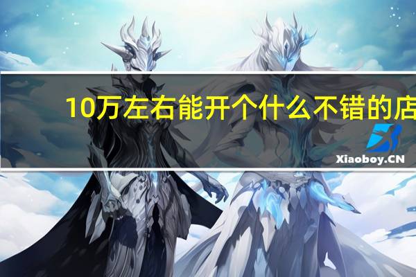 10万左右能开个什么不错的店