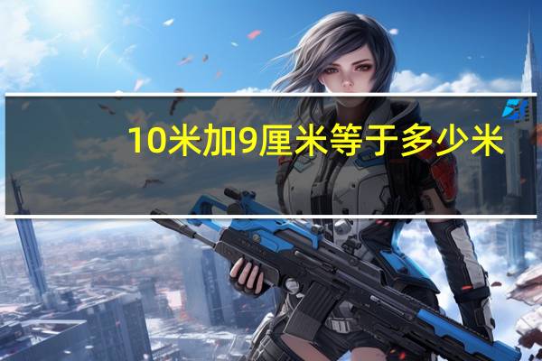 10米加9厘米等于多少米