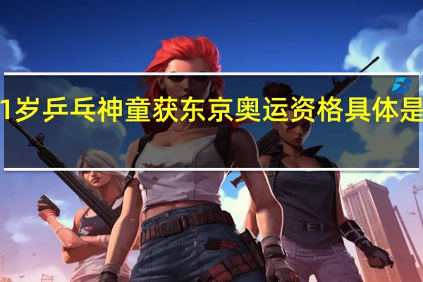 11岁乒乓神童获东京奥运资格 具体是啥情况