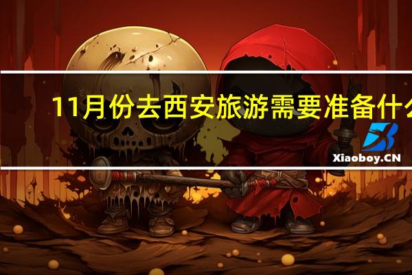 11月份去西安旅游需要准备什么