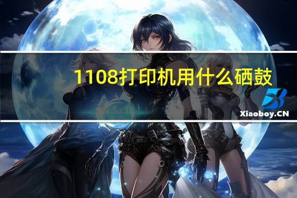 1108打印机用什么硒鼓