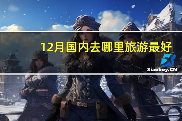 12月国内去哪里旅游最好