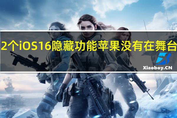 12个iOS 16隐藏功能苹果没有在舞台上炫耀