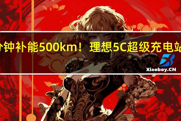 12分钟补能500km！理想5C超级充电站百站落成：女生也能拎得动