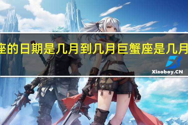 12星座的日期是几月到几月 巨蟹座是几月到几月几号