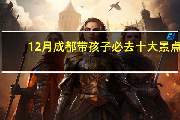 12月成都带孩子必去十大景点