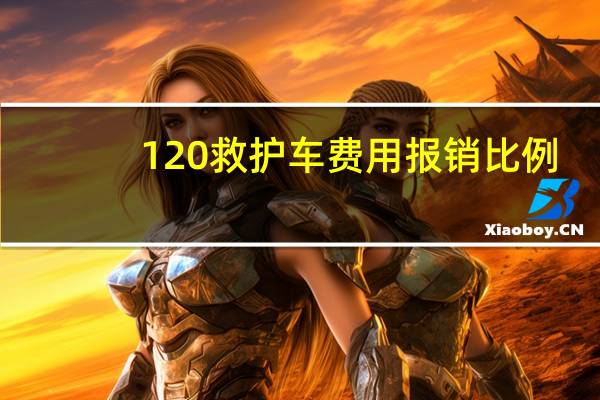 120救护车费用报销比例（120救护车费用如何报销）