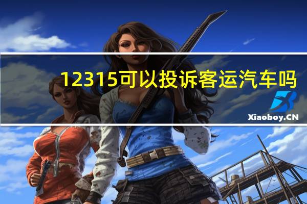 12315可以投诉客运汽车吗