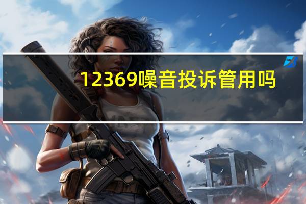 12369噪音投诉管用吗