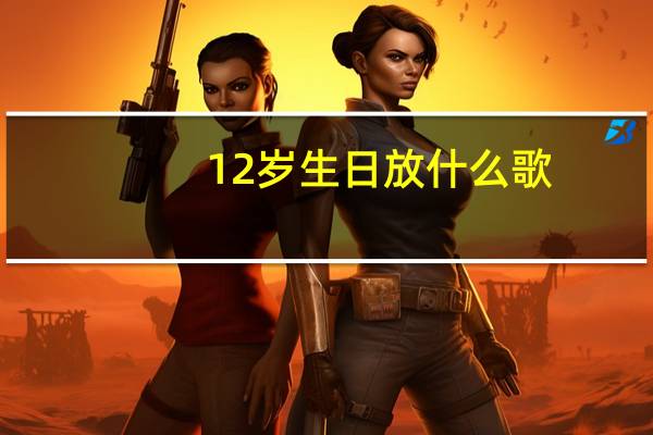 12岁生日放什么歌