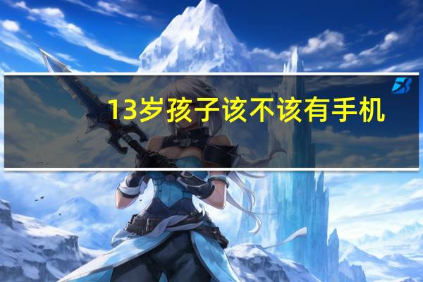 13岁孩子该不该有手机