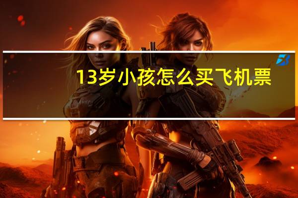 13岁小孩怎么买飞机票