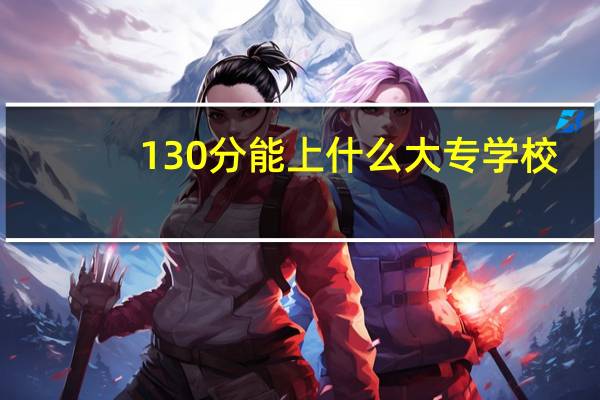 130分能上什么大专学校