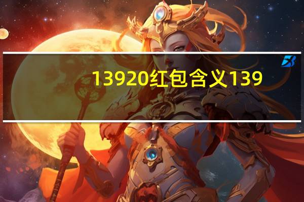 13920红包含义 139.21红包是什么意思