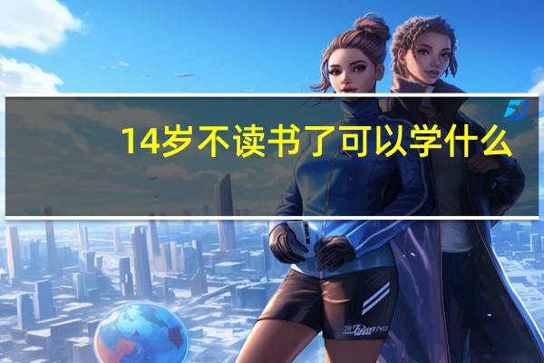 14岁不读书了可以学什么