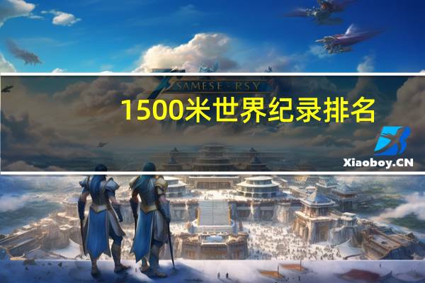 1500米世界纪录排名（1500米世界纪录）