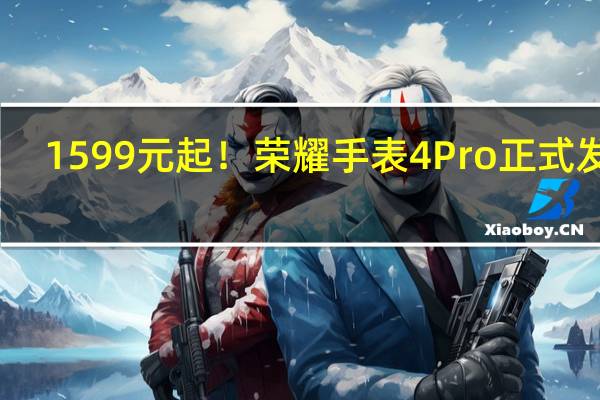 1599元起!荣耀手表4 Pro正式发布:震感旋转表冠