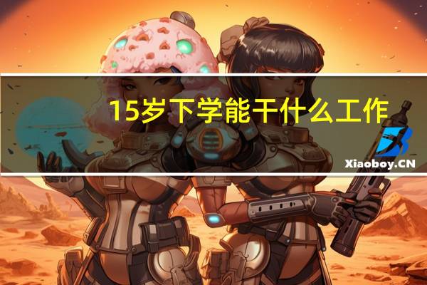 15岁下学能干什么工作