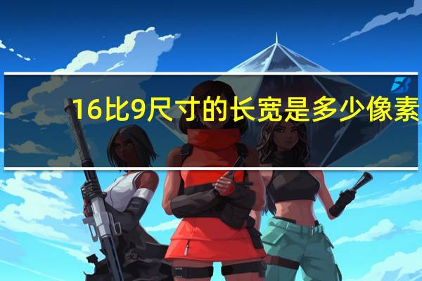 16比9尺寸的长宽是多少像素