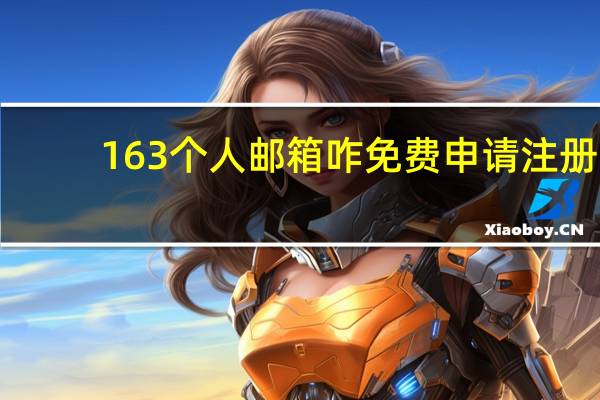 163个人邮箱咋免费申请注册（163 com登陆）