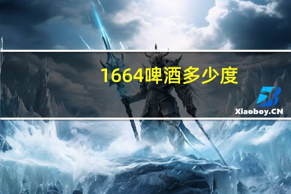 1664啤酒多少度(1664啤酒)