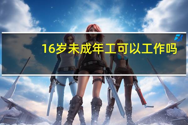 16岁未成年工可以工作吗