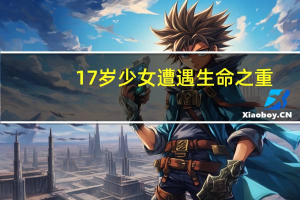 17岁少女遭遇生命之重，宫颈癌晚期诊断的背后