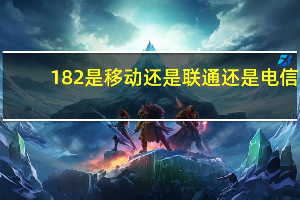182是移动还是联通还是电信