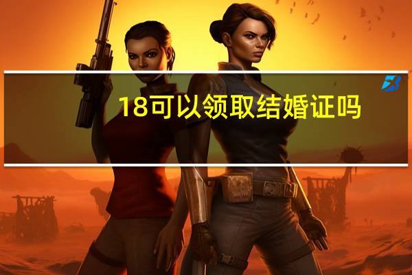 18可以领取结婚证吗