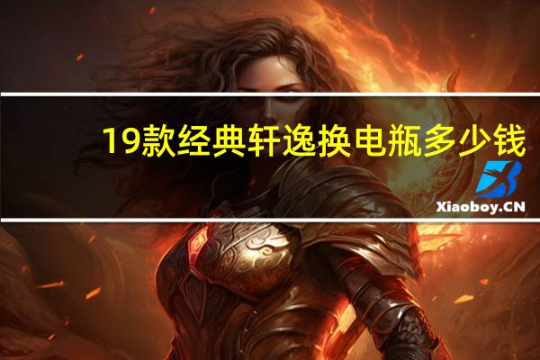 19款经典轩逸换电瓶多少钱