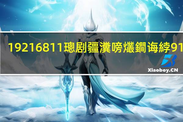 19216811璁剧疆瀵嗙爜鐧诲綍91286（192 168 1 1设置）