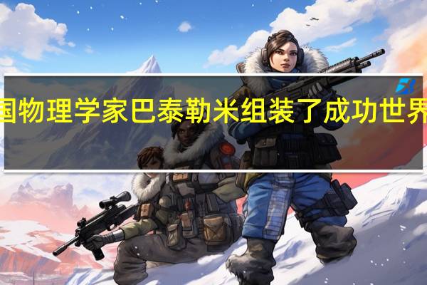 1927年法国物理学家巴泰勒米组装了成功世界第一台什么物品