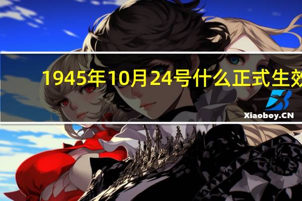 1945年10月24号什么正式生效