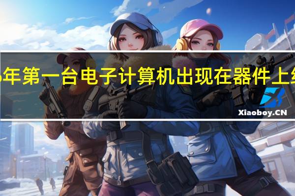 1946年第一台电子计算机出现在器件上经历了什么