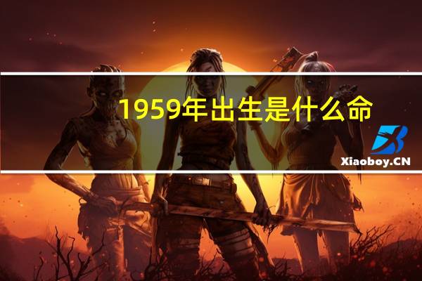 1959年出生是什么命?是木命吗（1959年出生是什么命）