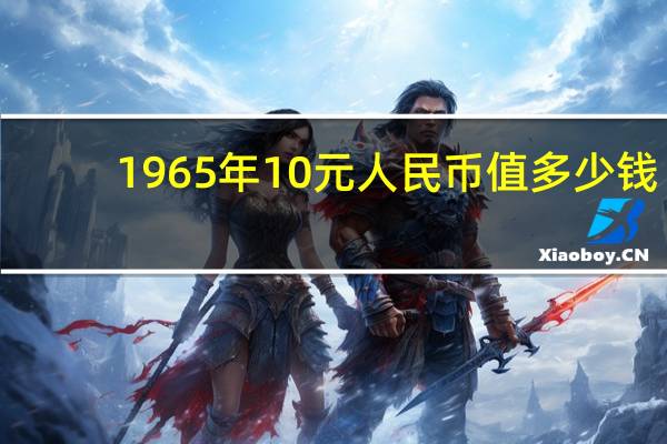 1965年10元人民币值多少钱