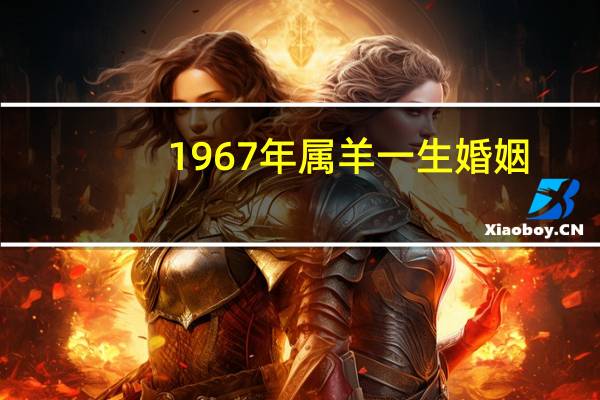 1967年属羊一生婚姻