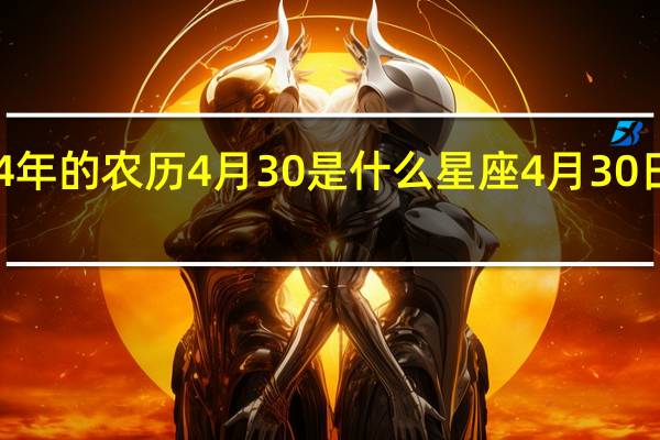1974年的农历4月30是什么星座 4月30日什么日子